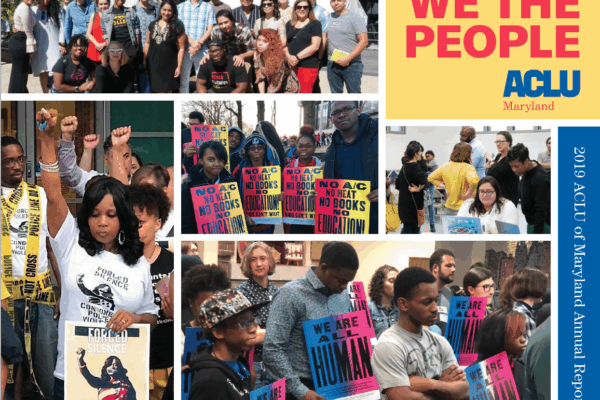 ACLU of Maryland 2019 Annual Report Cover - Collage with 6 group photos from protests with "We the People" in the upper right corner.