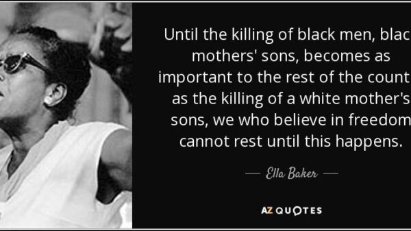 Ella Baker quote: "Until the killing of black men, black mothers' sons, becomes as important to the rest of the country as the killing of white mother's sons, we believe in freedom cannot rest until this happens."