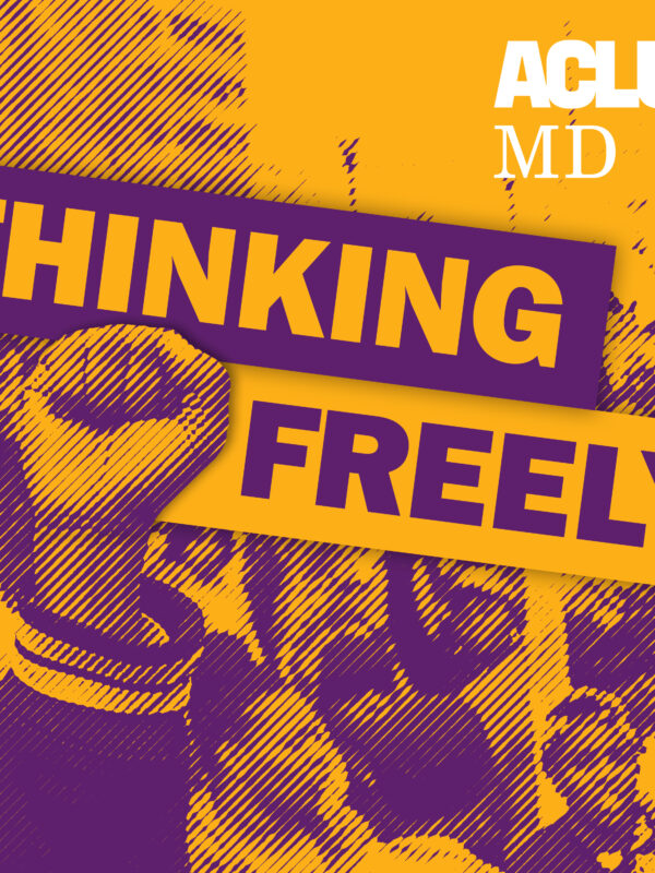 There is a fist in the air. The picture is yellow and purple. There is writing in the middle that says Thinking Freely. There is another piece of white writing at the top right corner that says ACLU MD.