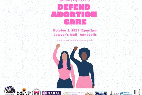 Women's Rights Rally - Defend Abortion Care. Rally is Saturday, October 2, 2021, at noon, at Lawyer's Mall in Annapolis, Maryland.