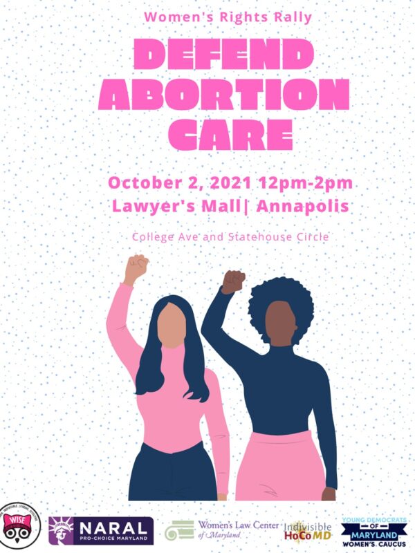 Women's Rights Rally - Defend Abortion Care. Rally is Saturday, October 2, 2021, at noon, at Lawyer's Mall in Annapolis, Maryland.