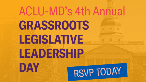 ACLU-MD's 4th annual Grassroots Legislative Leadership Day event. RSVP today!