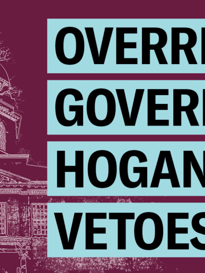 Override Governor Hogan's vetoes. Image is a white outline of the statehouse and burgund background. Text has light blue highlight boxes around it.