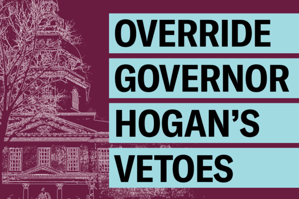 Override Governor Hogan's vetoes. Image is a white outline of the statehouse and burgund background. Text has light blue highlight boxes around it.