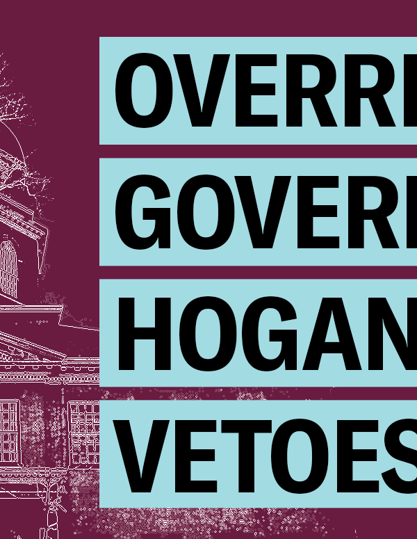 Override Governor Hogan's vetoes. Image is a white outline of the statehouse and burgund background. Text has light blue highlight boxes around it.