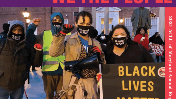 ACLU of Maryland - We the People - 2021 Annual Report. Photo shows Sergio España, Sebastian Brown, Jamie Grace Alexander, and Lorena Diaz in Lawyer's Mall at a rally for police reform and accountability. Lorena holds a Black Lives Matter sign.