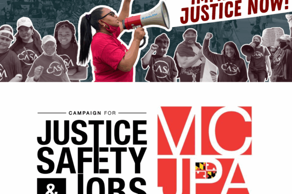 CASA image of rally and someone on a megaphone saying, "Immigrant justice now!" On the bottom are the logos for the Campaign for Justice, Safety & Jobs and the Maryland Coaliiton for Justice and Police Accountability.