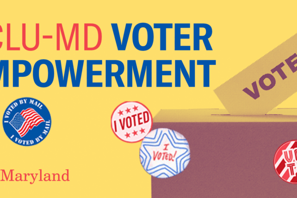 ACLU-MD Voter Empowerment text with an image of a box and a hand putting a voting ballot into it. The background is yellow and there are 4 circular voting stickers.