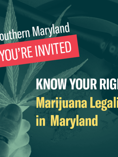Southern Maryland, you're invited! Know Your Rights – Marijuana Legalization in Maryland. Background has a hand holding a marijuana leaf and a judge's gavel and marijuana buds.