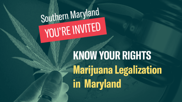 Southern Maryland, you're invited! Know Your Rights – Marijuana Legalization in Maryland. Background has a hand holding a marijuana leaf and a judge's gavel and marijuana buds.