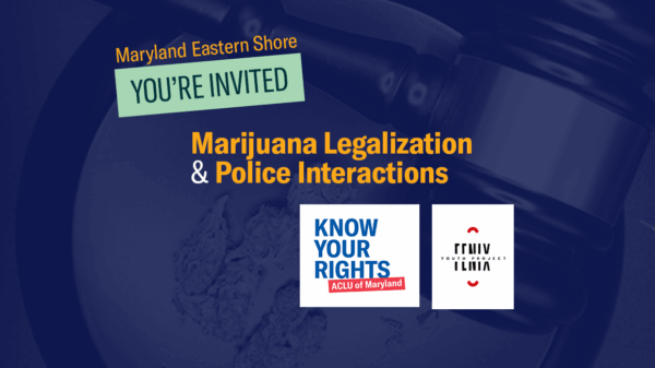 Maryland Eastern Shore, You're Invited! Marijuana legalization and police interactions. Know Your Rights, ACLU of Maryland and Fenix Youth Project logos. Background has judge's gavel and a dish with marijuana.