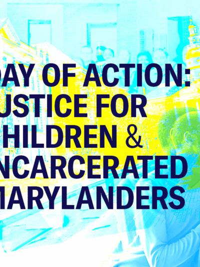 Day of Action: Justice for Children and Incarcerated Marylanders text with a collage background with the Maryland Statehouse, a Black parent comforting a chile, and the justice statue with scales.