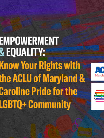Empowerment & Equality:Know Your Rights with the ACLU of Maryland & Caroline Pride for the LGBTQ+ Community. March 26, 2024.
