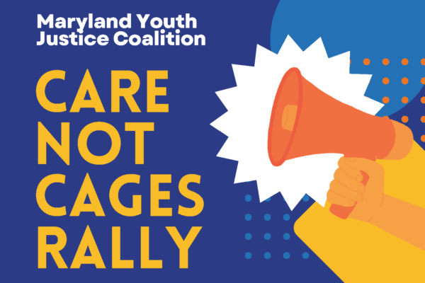 Maryland Youth Justice Coalition - Care Not Cages Rally