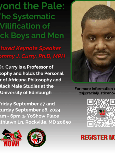 Beyond the Pale - The Systemic Vilification of Black Boys and Men. Featured keynote speaker, Dr. Tommy J. Curry, PhD, MPH. Friday, September 27 and 28, 2024. Organized by Racial Justice NOW!