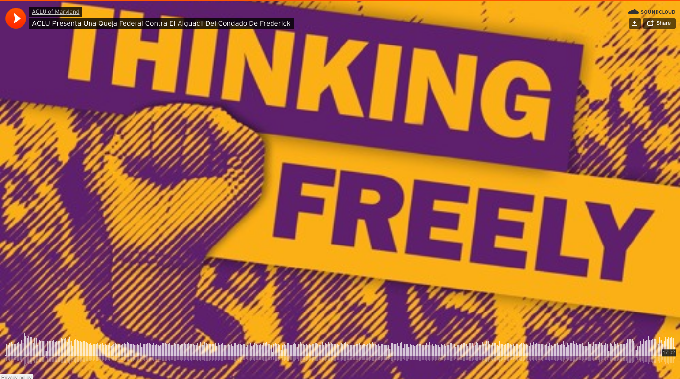 ACLU of Maryland's Thinking Freely podcast on SoundCloud. The upper left corner has a play button and the name of the episode, "Pensar libremente: ACLU Presenta Una Queja Federal Contra El Alguacil Del Condado De Frederick." Thinking Freely logo.