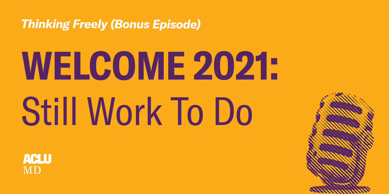 Image shows a picture of a mic and says "Thinking Freely (Bonus Episode). Welcome 2021: Still Work to Do" and is a golden yellow background with purple and white text.