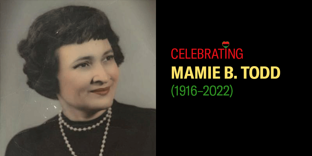 Celebrating Mamie B. Todd (1916-2022).