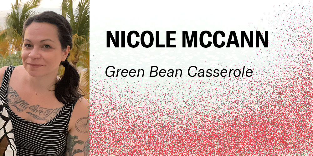 Nicole McCann, Green Bean Casserole. Nicole's photo on the left is her with medium dark hair in a ponytail, tank dress, tattoos, standing outside. The background for the text is a snowy frosty white to red gradient.