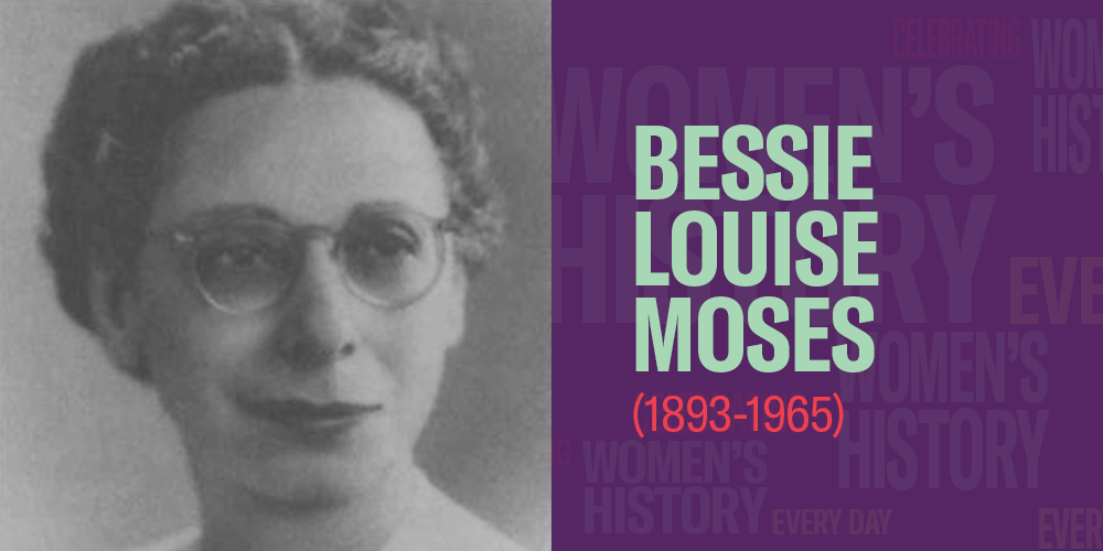 Bessie Louise Moses (1893-1965) Women's History Month