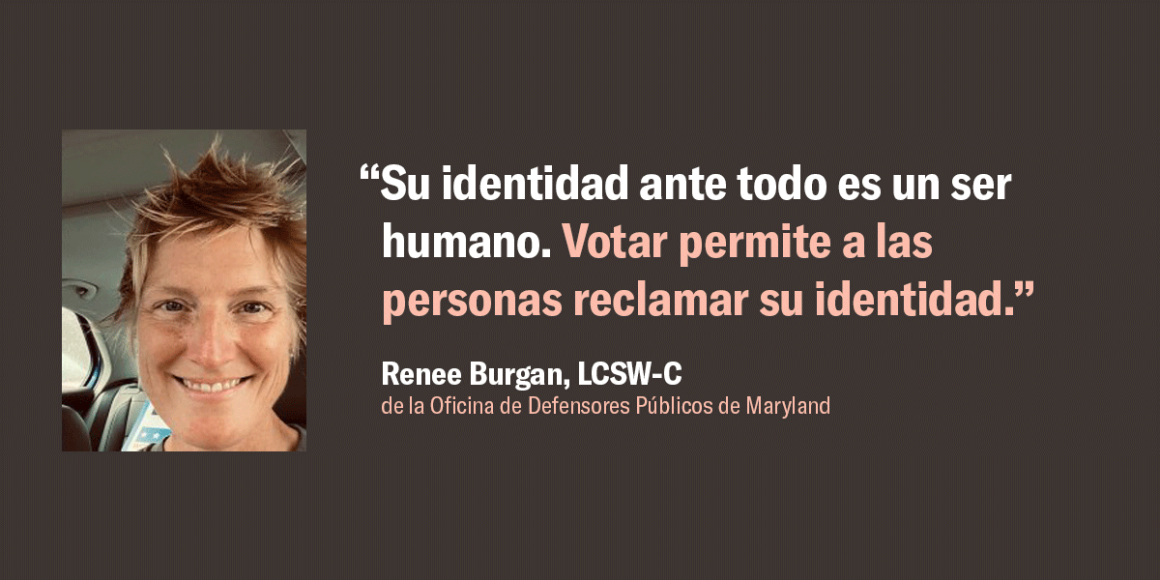 Renee Burgan quote, "“Su identidad ante todo es un ser humano. Votar permite a las personas reclamar su identidad.”