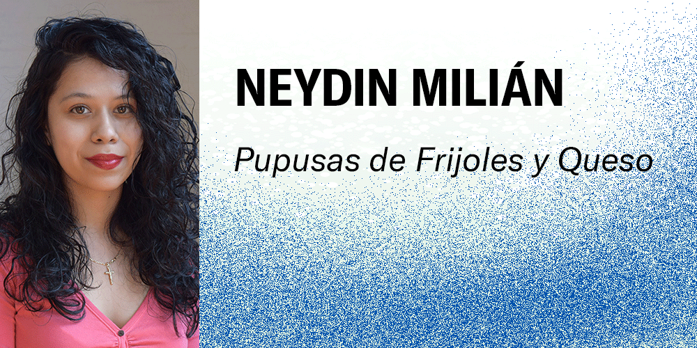 Neydin Milián, Pupusas de Frijoles y Queso. Photo of Neydin on the left shows her long curly black hair and pink top. The background for the text is a snowy frosty white to blue gradient.
