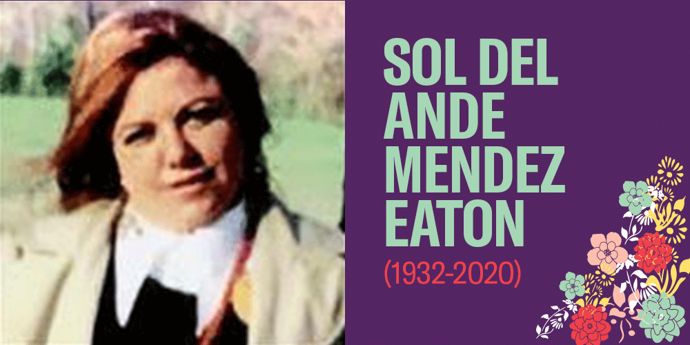 Sol del Ande Mendez Eaton lived from 1932-2020. She has long hair that is auburn. There are bright colorful flowers in the bottom right corner.