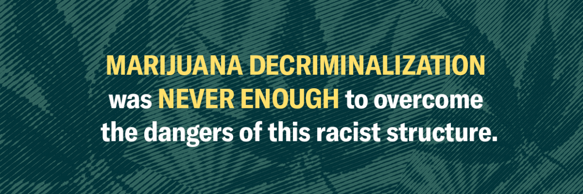 Background has marijuana leaves with dark and lighter green filter on them. Text says, "Marijuana decriminalization was never enough to overcome the dangers of this racist structure."