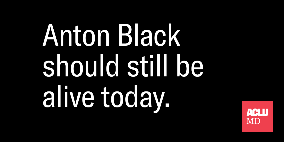 Anton Black should still be alive today. Image has white text on a black background. The ACLU of Maryland logo is in the bottom right corner.