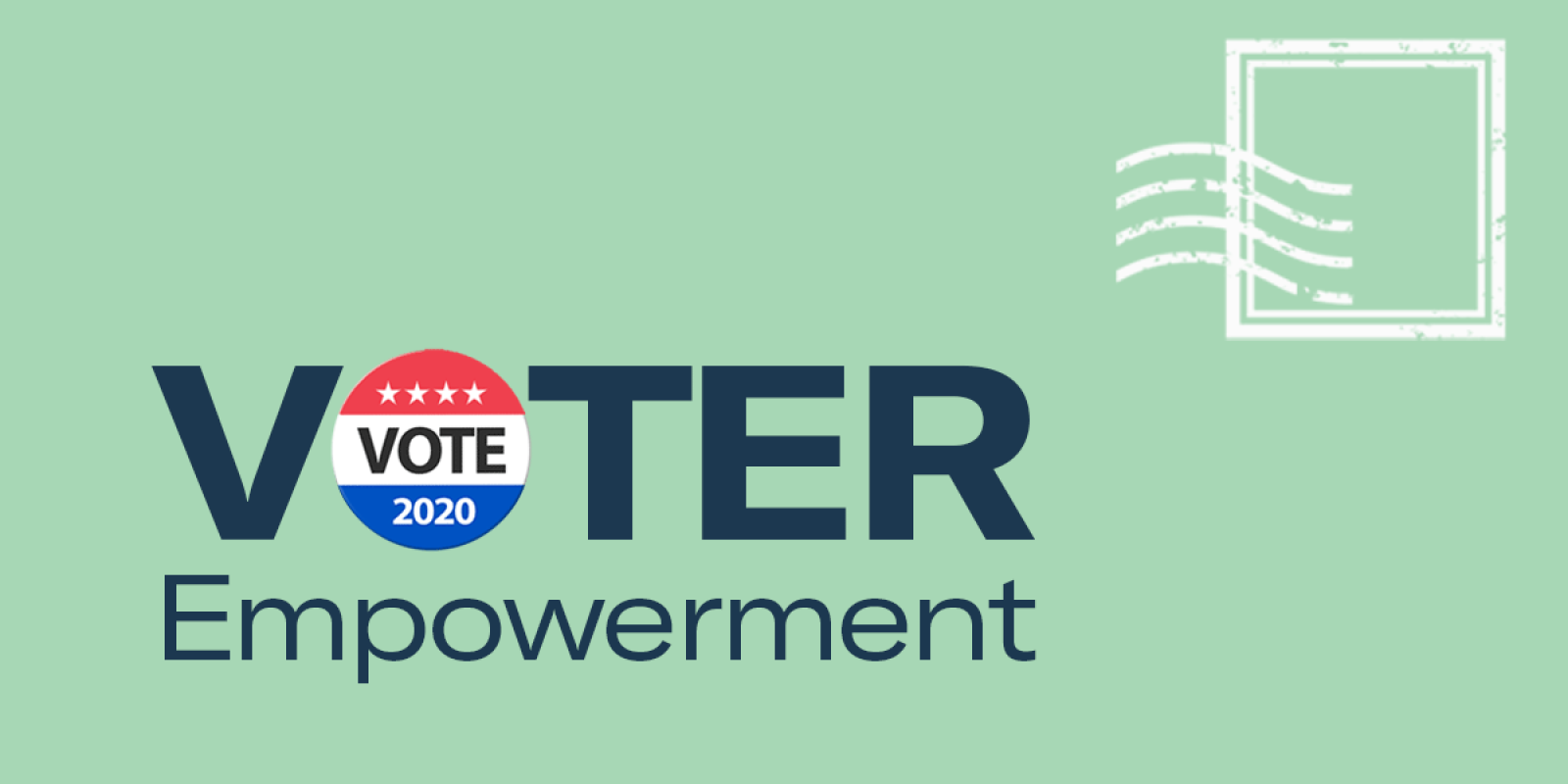 Light green image with a stamp in the upper right corner. Image says, "Voter Empowerment" and the "o" in voter has is show as a "Vote 2020" button.