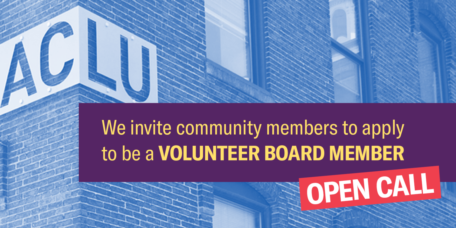 We invite community members to apply to be a volunteer board member. Open call. ACLU logo on brick building.