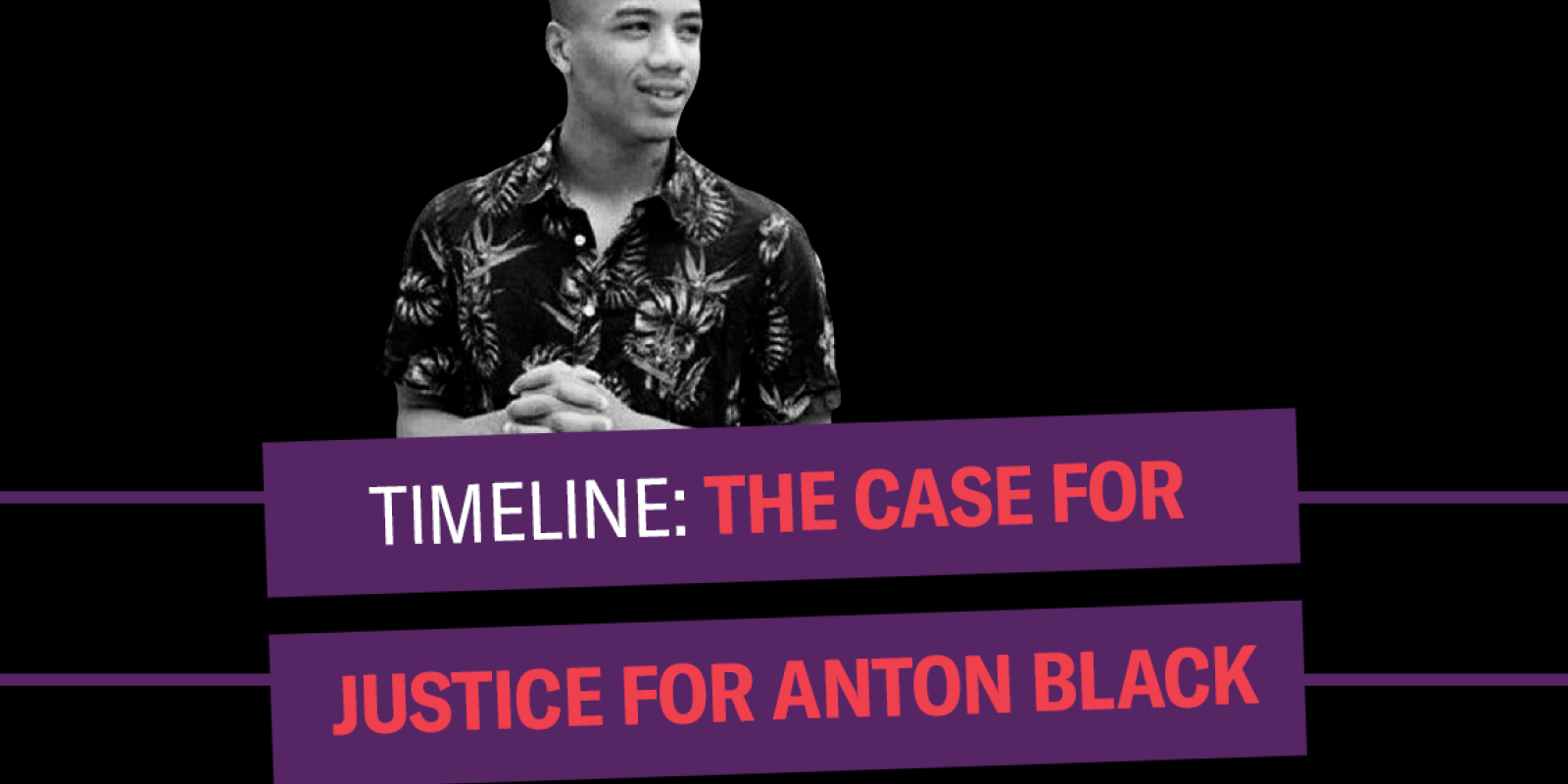 Timeline: The Case for Justice for Anton Black. Black and white photo of Anton Black smiling and looking to the right. Background is black.