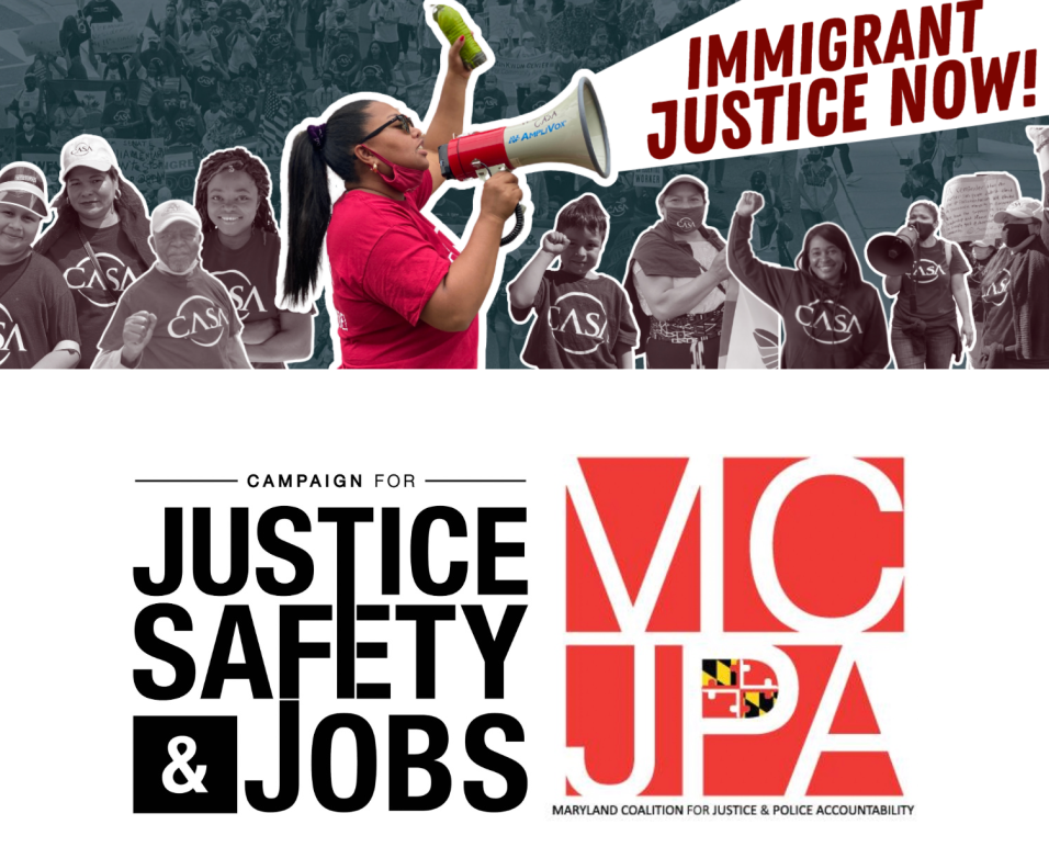 CASA image of rally and someone on a megaphone saying, "Immigrant justice now!" On the bottom are the logos for the Campaign for Justice, Safety & Jobs and the Maryland Coaliiton for Justice and Police Accountability.