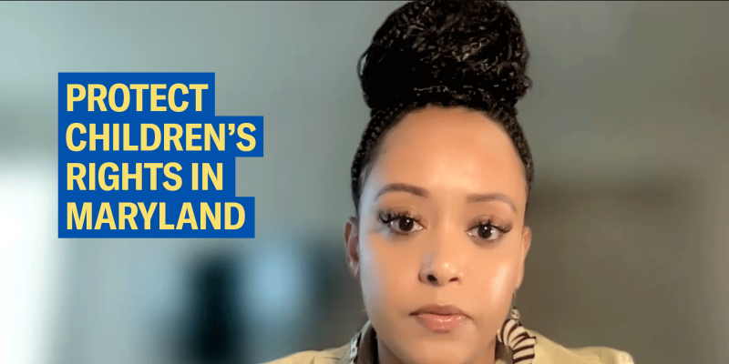 Protect children's rights in Maryland. Yanet Amanuel is pictured on the right of the image with a blurred background. She is a Black woman with latte skin town. Her hair is pulled up in a bun of small braids. She is wearing eaarings and a creamy top.
