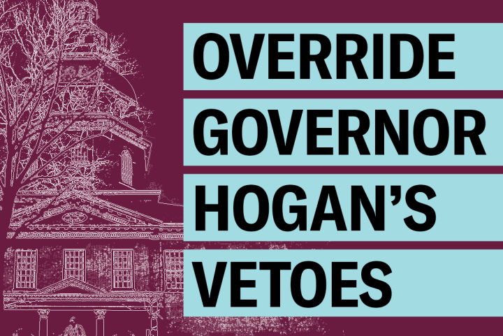 Override Governor Hogan's vetoes. Image is a white outline of the statehouse and burgund background. Text has light blue highlight boxes around it.