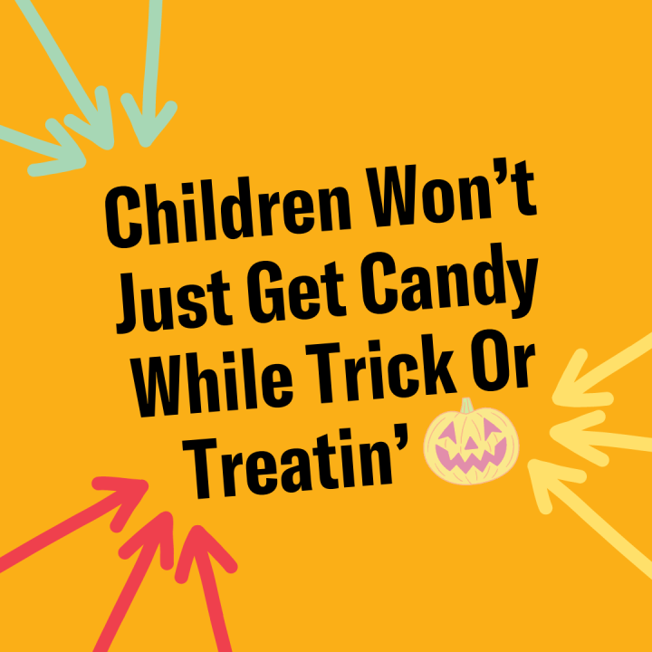 Children won't just get candy while trick or treatin'... Dark yellow background with a neon jack-o-lantern and multi-color arrows.
